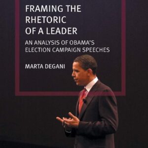 Framing the Rhetoric of a Leader: An Analysis of Obama’s Election Campaign Speeches 1st ed. 2015 Edition 9781349501014