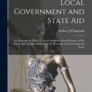 Local Government and State aid; an Essay on the Effect on Local Administration & Finance of the Payment to Local Authorities of the Proceeds of Certain Imperial Taxes Paperback – October 27
