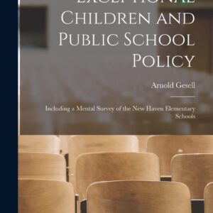 Exceptional Children and Public School Policy: Including a Mental Survey of the New Haven Elementary Schools Hardcover – October 27