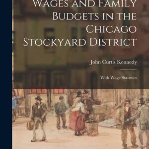 Wages and Family Budgets in the Chicago Stockyard District: With Wage Statistics Paperback – October 27