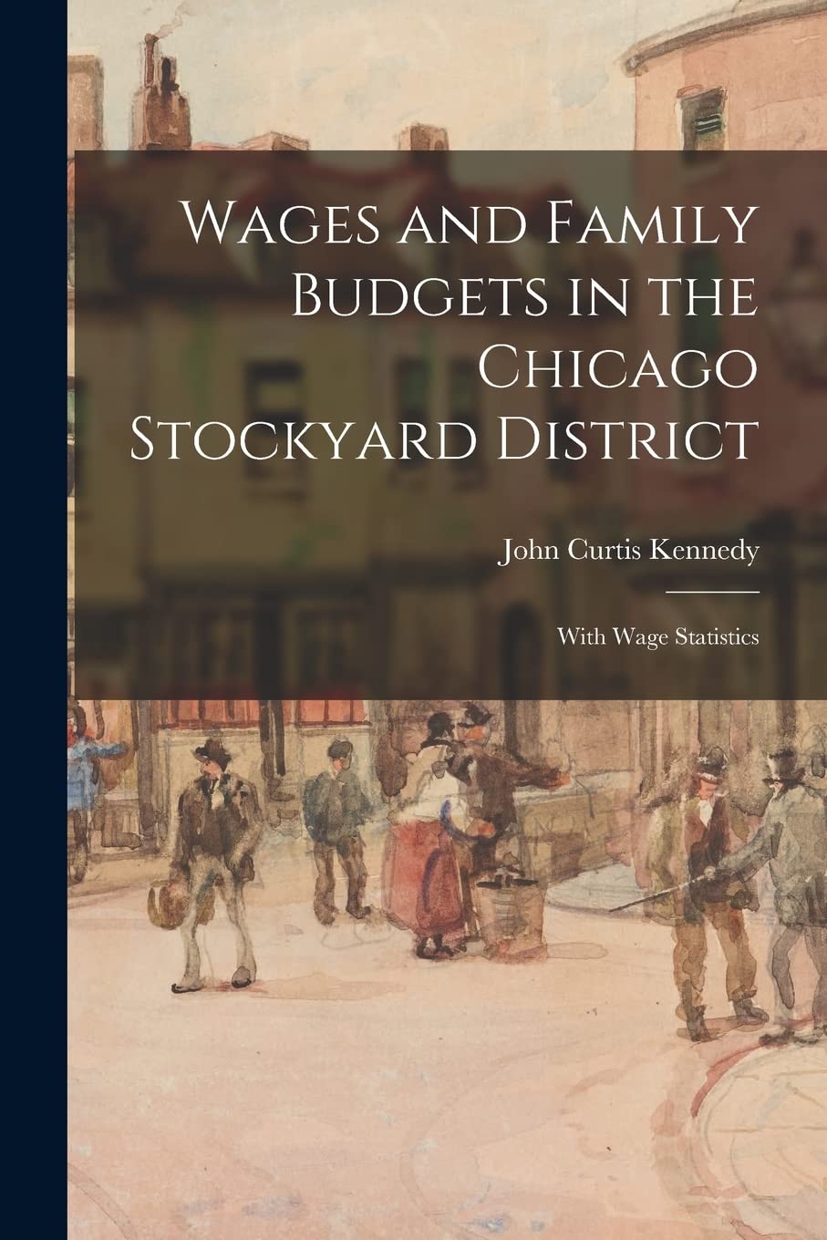 Wages and Family Budgets in the Chicago Stockyard District: With Wage Statistics Paperback – October 27