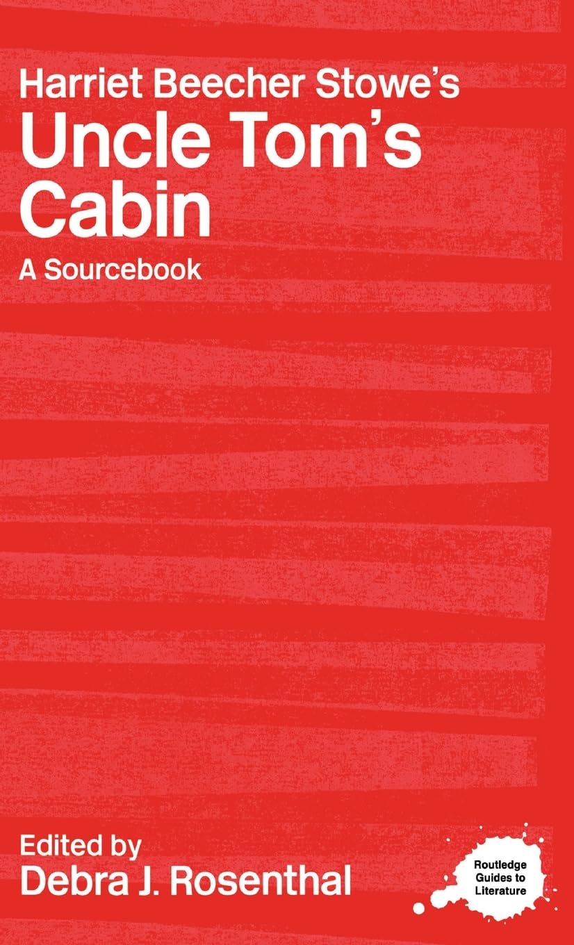 Harriet Beecher Stowe's Uncle Tom's Cabin: A Routledge Study Guide and Sourcebook (Routledge Guides to Literature) 1st Edition 9780415234733