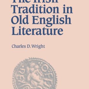 The Irish Tradition in Old English Literature (Cambridge Studies in Anglo-Saxon England