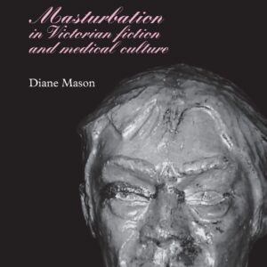 The secret vice: Masturbation in Victorian fiction and medical culture 9780719077142