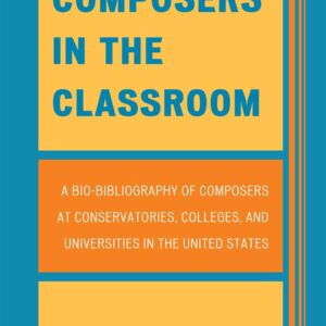 Composers in the Classroom: A Bio-Bibliography of Composers at Conservatories