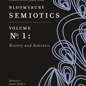 Bloomsbury Semiotics Volume 1: History and Semiosis (Bloomsbury Semiotics