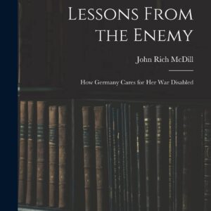 Lessons From the Enemy: How Germany Cares for Her War Disabled Hardcover – October 27