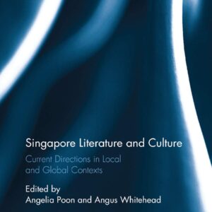 Singapore Literature and Culture: Current Directions in Local and Global Contexts (Routledge Studies in Twentieth-Century Literature) 1st Edition 9780367884932
