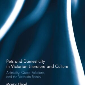 Pets and Domesticity in Victorian Literature and Culture: Animality