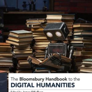 The Bloomsbury Handbook to the Digital Humanities (Bloomsbury Handbooks) 9781350232112