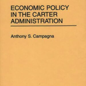 Economic Policy in the Carter Administration: (Contributions in Economics and Economic History) 9780313295683