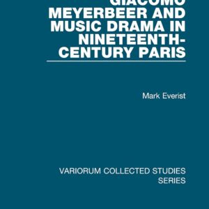 Giacomo Meyerbeer and Music Drama in Nineteenth-Century Paris (Variorum Collected Studies) 9780860789154