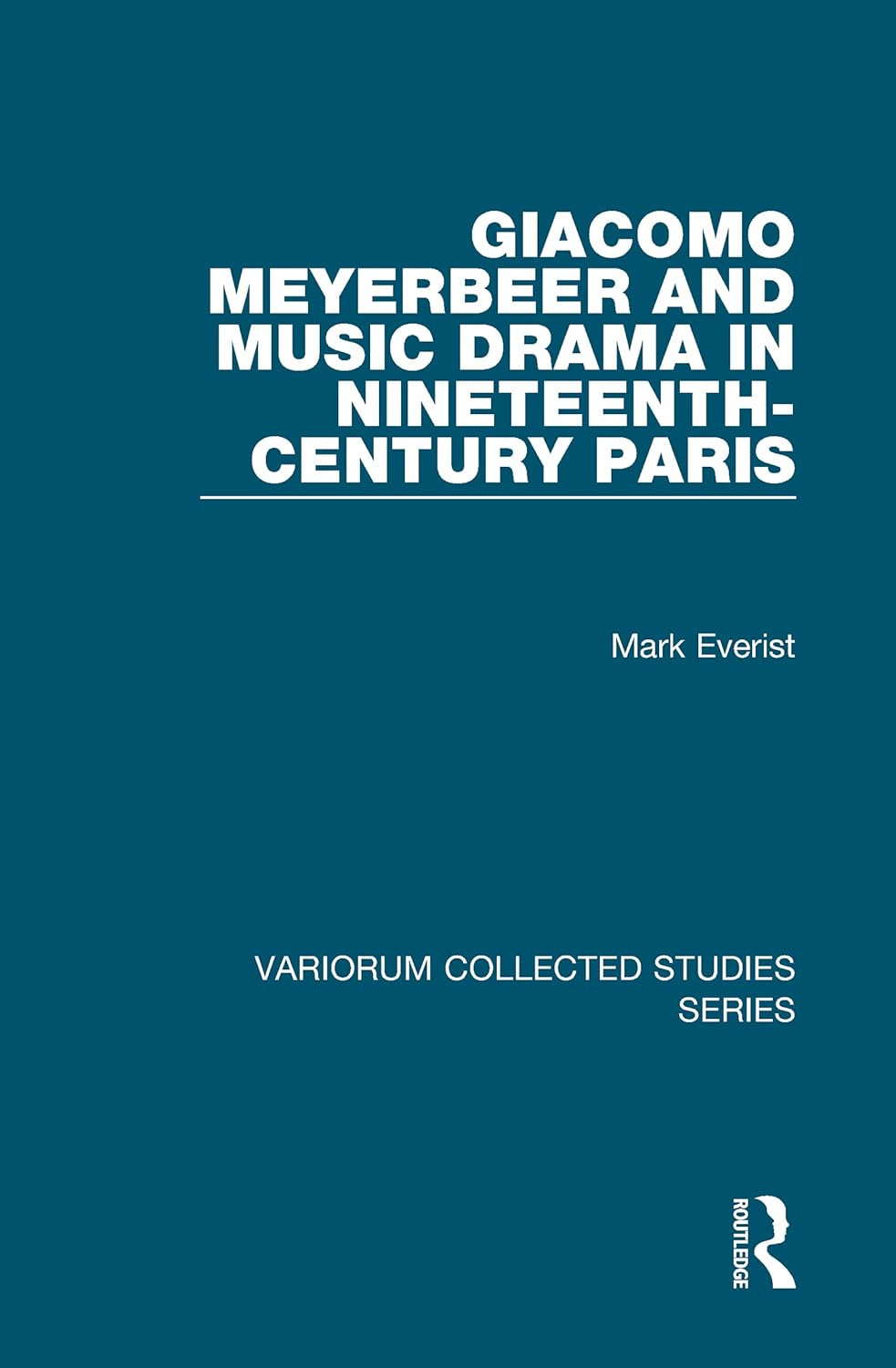 Giacomo Meyerbeer and Music Drama in Nineteenth-Century Paris (Variorum Collected Studies) 9780860789154