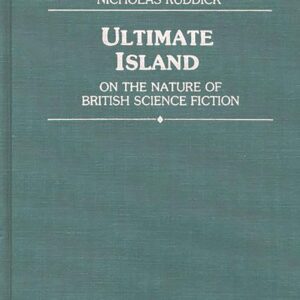 Ultimate Island: On the Nature of British Science Fiction (Contributions to the Study of Science Fiction and Fantasy) 9780274938827