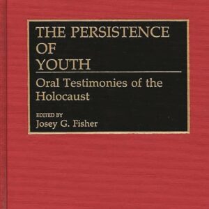 The Persistence of Youth: Oral Testimonies of the Holocaust 9780274943678
