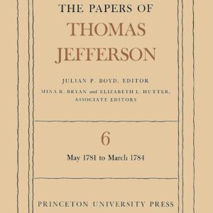 The Papers of Thomas Jefferson: Volume 6: 21 May 1781 to 1 March 1784 (The Papers of Thomas Jefferson