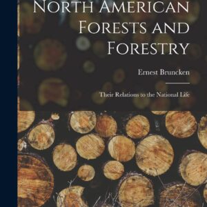 North American Forests and Forestry: Their Relations to the National Life Hardcover – October 27