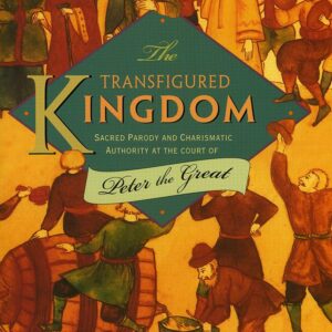 The Transfigured Kingdom: Sacred Parody and Charismatic Authority at the Court of Peter the Great (Studies of the Harriman Institute) Hardcover – Illustrated