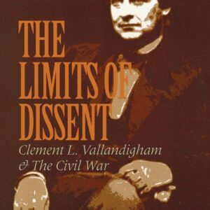 The Limits of Dissent: Clement L. Vallandigham and the Civil War (The North's Civil War) First Edition 9780823218905