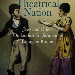 Theatrical Nation: Jews and Other Outlandish Englishmen in Georgian Britain (Haney Foundation Series) Hardcover – March 19