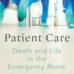 Patient Care: Death and Life in the Emergency Room Paperback – July 9