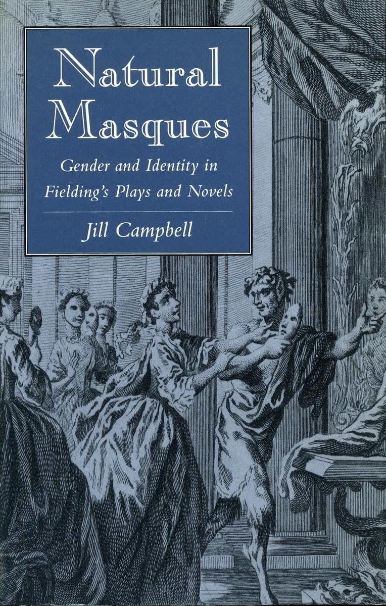 Natural Masques: Gender and Identity in Fielding’s Plays and Novels 1st Edition 9780804723916