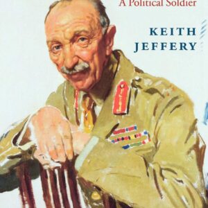 Field Marshal Sir Henry Wilson: A Political Soldier 9780397506842