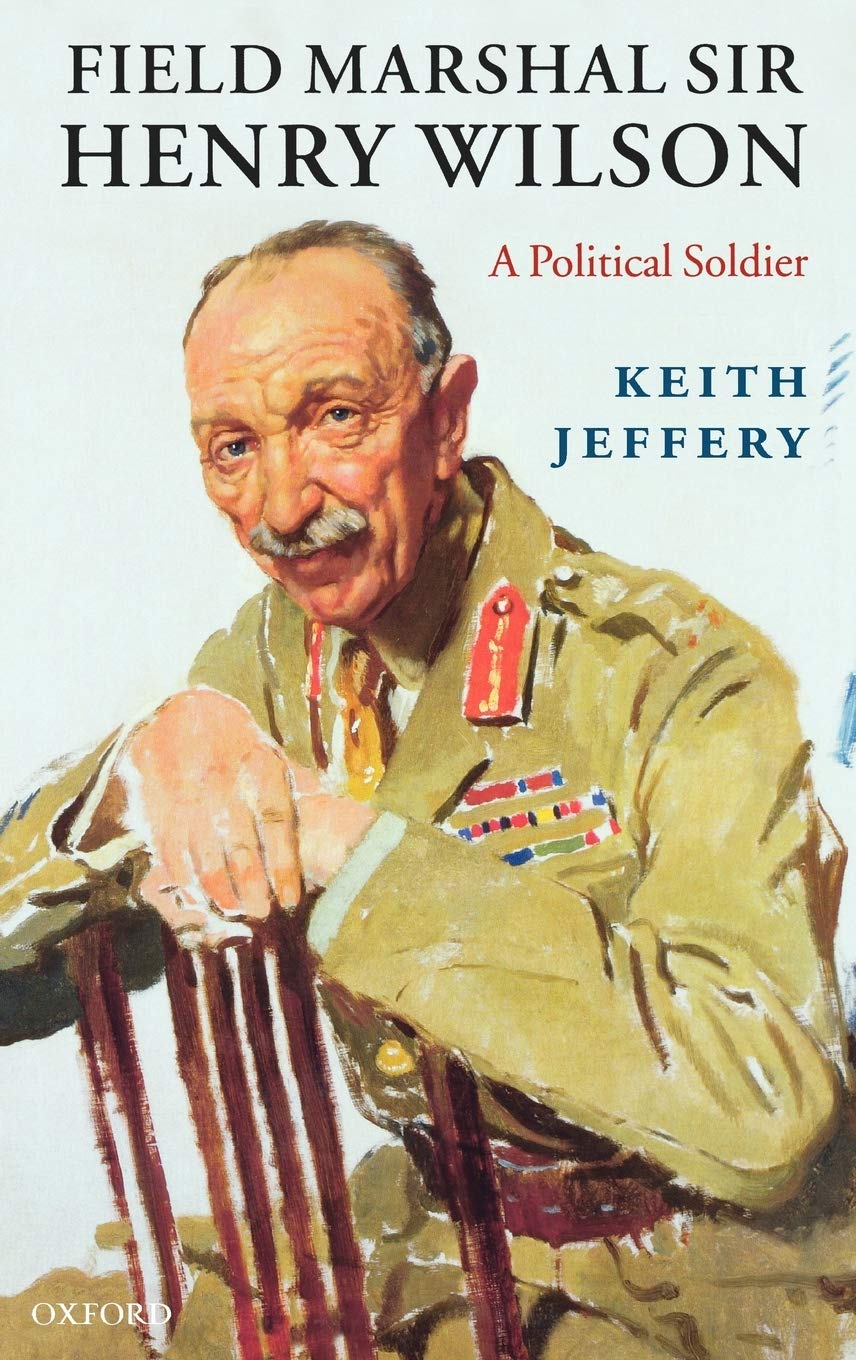 Field Marshal Sir Henry Wilson: A Political Soldier 9780397506842