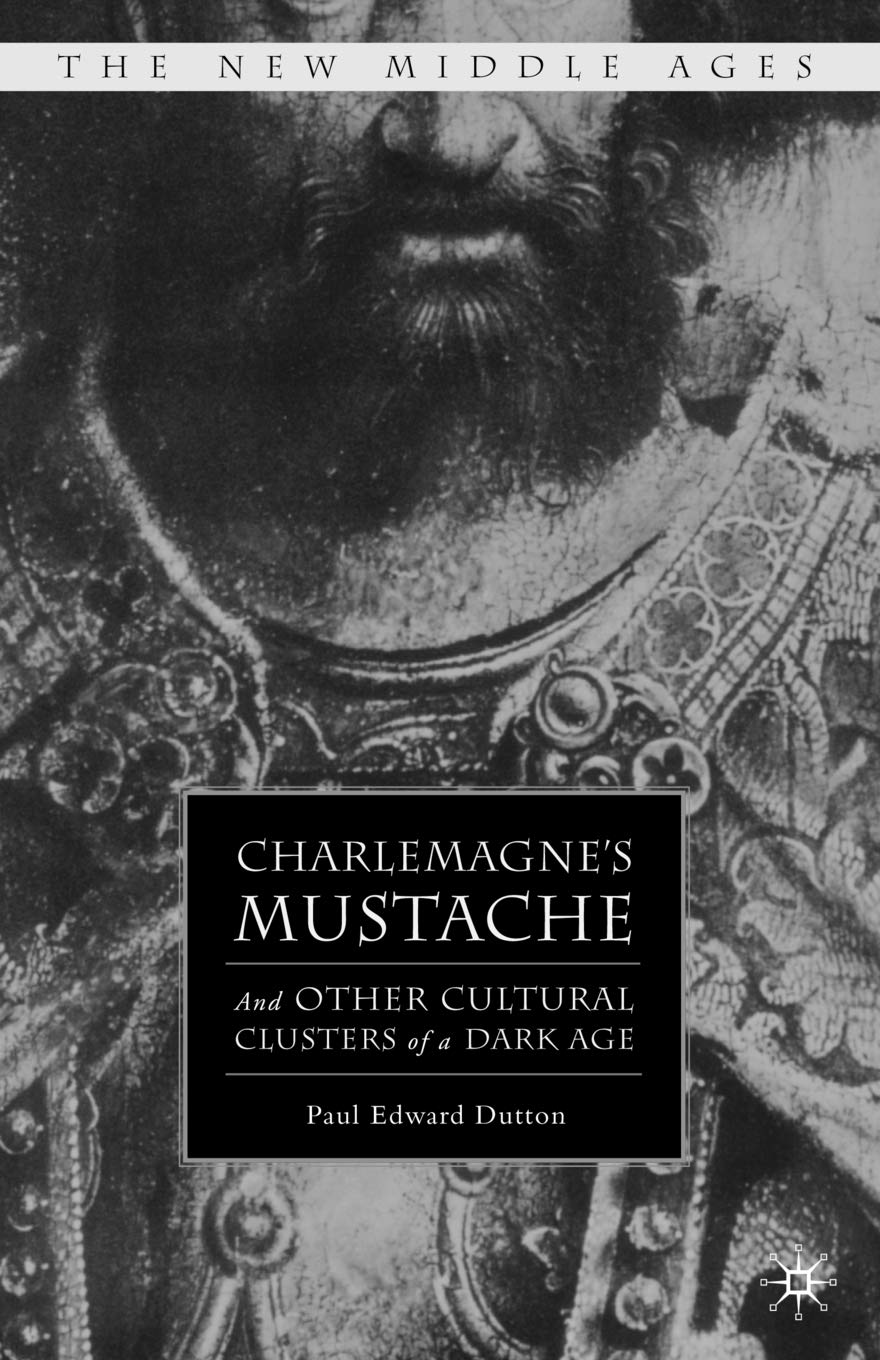 Charlemagne's Mustache: And Other Cultural Clusters of a Dark Age (The New Middle Ages) 2004th Edition 9780230602472