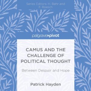 Camus and the Challenge of Political Thought: Between Despair and Hope (Global Political Thinkers) 1st ed. 2015 Edition 9781137525826