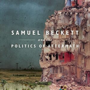 Samuel Beckett and the Politics of Aftermath 9780198822547