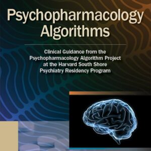 Psychopharmacology Algorithms: Clinical Guidance from the Psychopharmacology Algorithm Project at the Harvard South Shore Psychiatry Residency Program First Edition 9781975151195