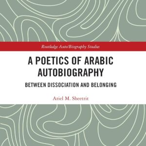 A Poetics of Arabic Autobiography (Routledge Auto/Biography Studies) 1st Edition 9781032173702