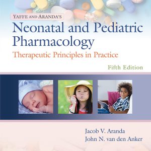 Yaffe and Arandas Neonatal and Pediatric Pharmacology: Therapeutic Principles in Practice