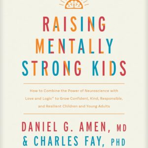 Raising Mentally Strong Kids: How to Combine the Power of Neuroscience with Love and Logic to Grow Confident