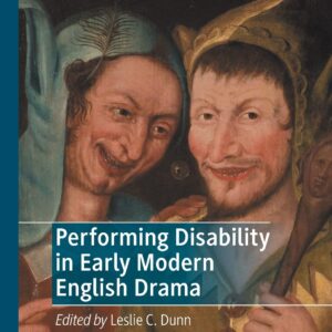 Performing Disability in Early Modern English Drama (Literary Disability Studies) 1st ed. 2020 Edition 9783030572105