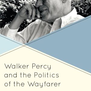 Walker Percy and the Politics of the Wayfarer (Politics