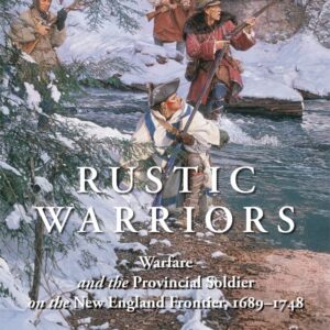 Rustic Warriors: Warfare and the Provincial Soldier on the New England Frontier