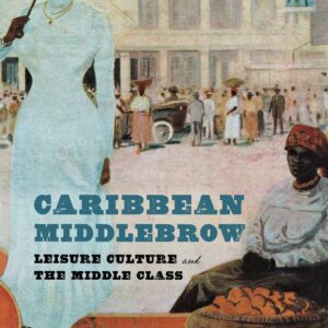 Caribbean Middlebrow: Leisure Culture and the Middle Class Hardcover – November 15