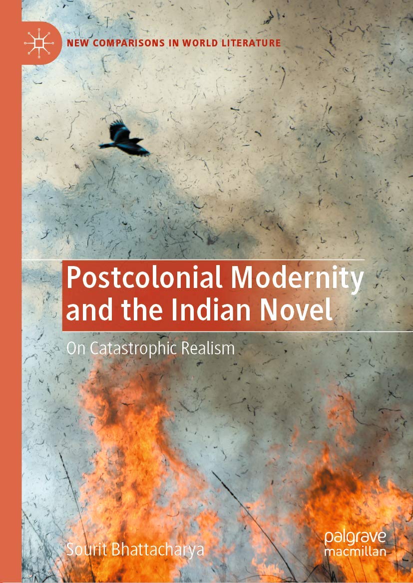 Postcolonial Modernity and the Indian Novel: On Catastrophic Realism (New Comparisons in World Literature) 1st ed. 2020 Edition 9783030373993