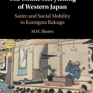 The Comic Storytelling of Western Japan: Satire and Social Mobility in Kamigata Rakugo 9781108831505