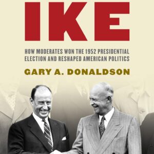 When America Liked Ike: How Moderates Won the 1952 Presidential Election and Reshaped American Politics Hardcover – November 3