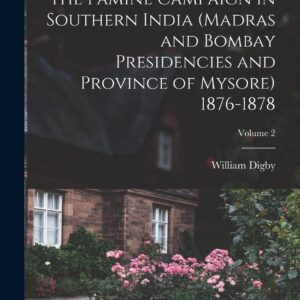 The Famine Campaign in Southern India (Madras and Bombay Presidencies and Province of Mysore) 1876-1878; Volume 2 Paperback – October 27