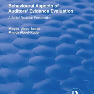 Behavioural Aspects of Auditors' Evidence Evaluation: A Belief Revision Perspective (Routledge Revivals) 1st Edition 9781138718524