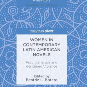 Women in Contemporary Latin American Novels: Psychoanalysis and Gendered Violence (Literatures of the Americas) Softcover reprint of the original 1st ed. 2018 Edition 9783319885568