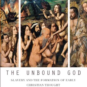 The Unbound God: Slavery and the Formation of Early Christian Thought (Routledge Studies in the Early Christian World) 1st Edition 9780367417918
