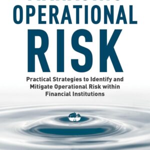Managing Operational Risk: Practical Strategies to Identify and Mitigate Operational Risk within Financial Institutions 1st ed. 2014 Edition 9781137442154