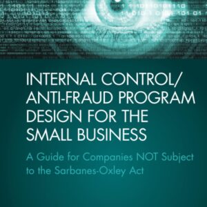 Internal Control/Anti-Fraud Program Design for the Small Business: A Guide for Companies NOT Subject to the Sarbanes-Oxley Act (Wiley Corporate F&A) 1st Edition 9781119065074