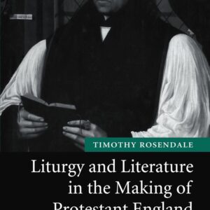 Liturgy and Literature in the Making of Protestant England Reissue Edition 9780521173988