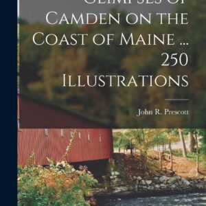 Glimpses of Camden on the Coast of Maine ... 250 Illustrations Hardcover – October 27